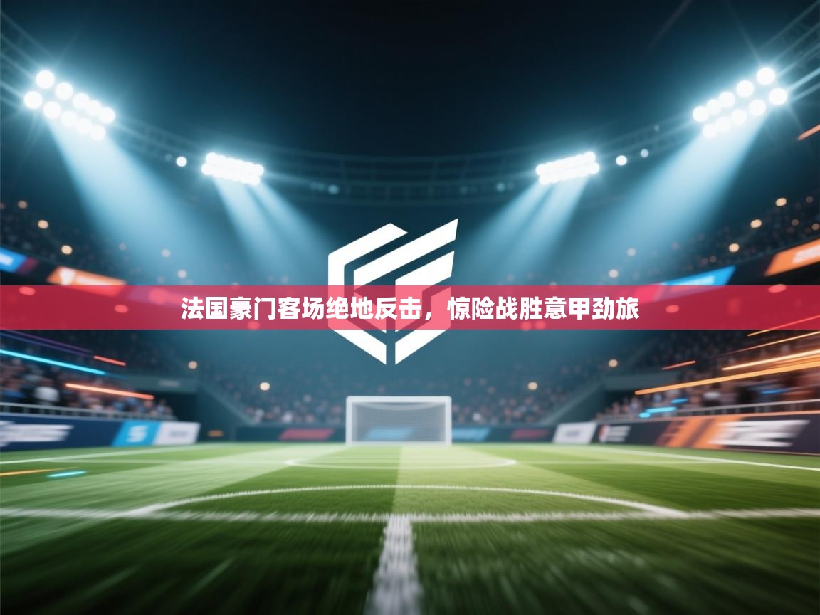 法国豪门客场绝地反击，惊险战胜意甲劲旅  第1张